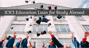 ICICI Education Loan for Study Abroad - Benefits and Features